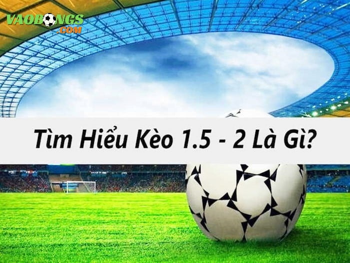 Thông tin về kèo tài xỉu 1.5-2